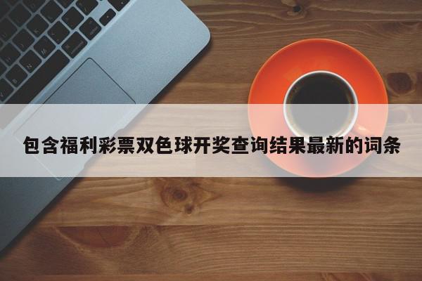 包含福利彩票双色球开奖查询结果最新的词条