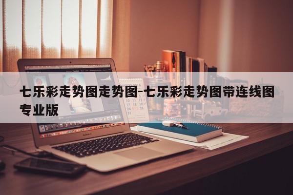 七乐彩走势图走势图-七乐彩走势图带连线图专业版