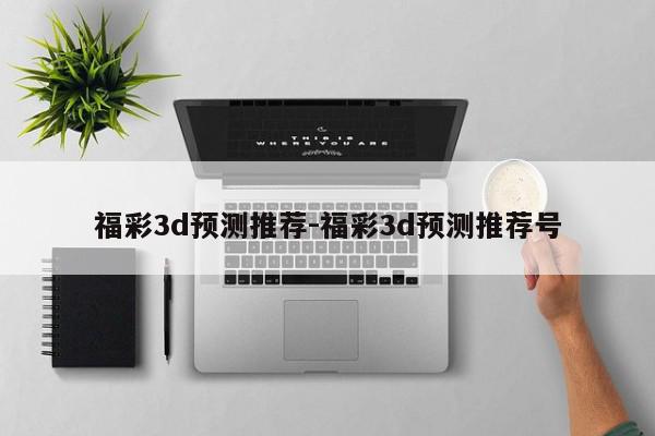 福彩3d预测推荐-福彩3d预测推荐号