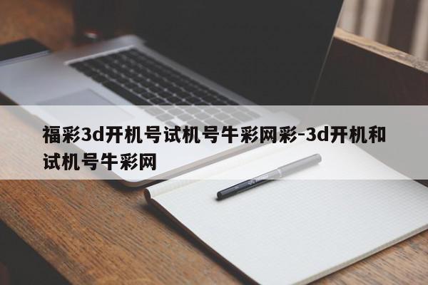 福彩3d开机号试机号牛彩网彩-3d开机和试机号牛彩网