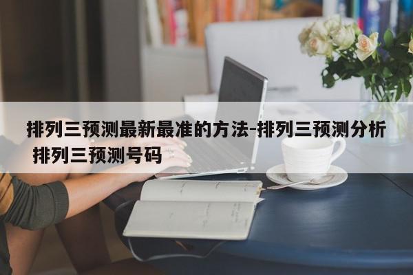 排列三预测最新最准的方法-排列三预测分析 排列三预测号码
