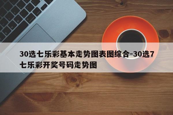 30选七乐彩基本走势图表图综合-30选7七乐彩开奖号码走势图