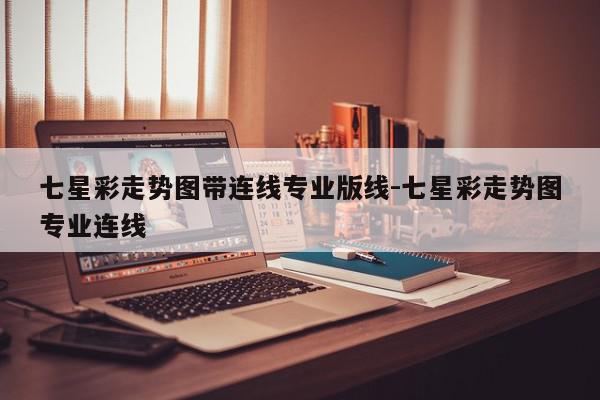 七星彩走势图带连线专业版线-七星彩走势图专业连线