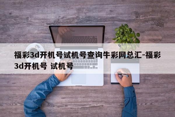 福彩3d开机号试机号查询牛彩网总汇-福彩3d开机号 试机号