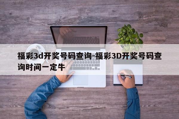 福彩3d开奖号码查询-福彩3D开奖号码查询时间一定牛