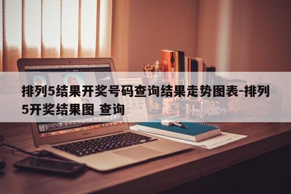 排列5结果开奖号码查询结果走势图表-排列5开奖结果图 查询