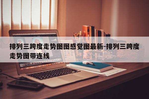 排列三跨度走势图图感觉图最新-排列三跨度走势图带连线