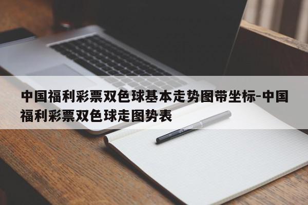 中国福利彩票双色球基本走势图带坐标-中国福利彩票双色球走图势表