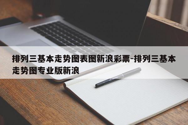 排列三基本走势图表图新浪彩票-排列三基本走势图专业版新浪