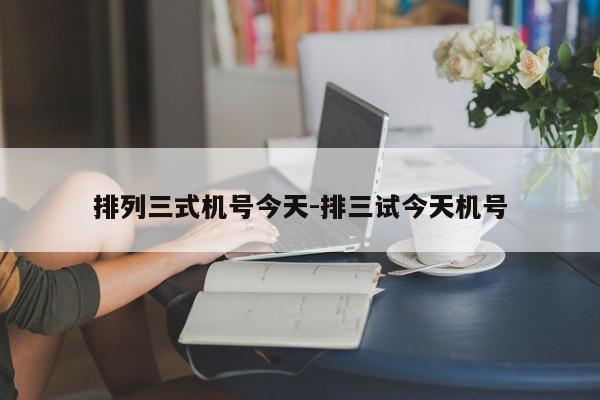 排列三式机号今天-排三试今天机号