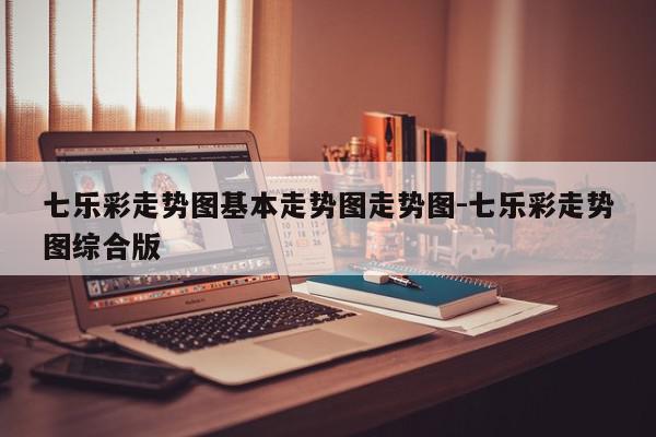 七乐彩走势图基本走势图走势图-七乐彩走势图综合版