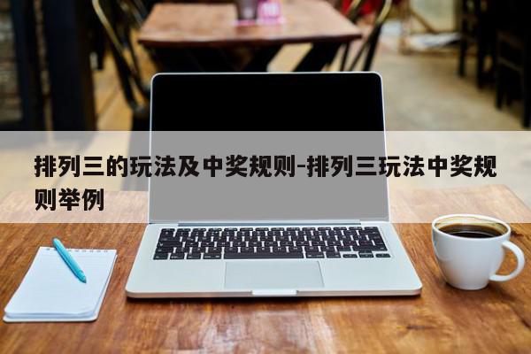 排列三的玩法及中奖规则-排列三玩法中奖规则举例