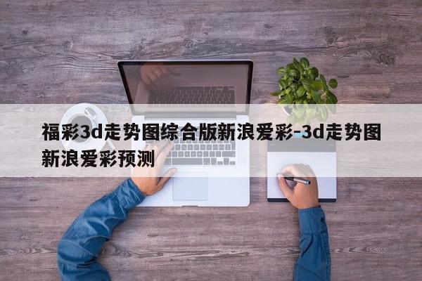 福彩3d走势图综合版新浪爱彩-3d走势图新浪爱彩预测