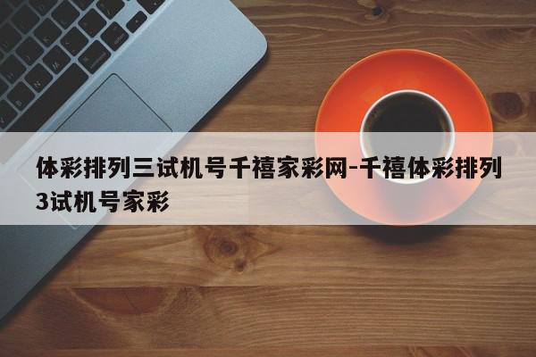 体彩排列三试机号千禧家彩网-千禧体彩排列3试机号家彩