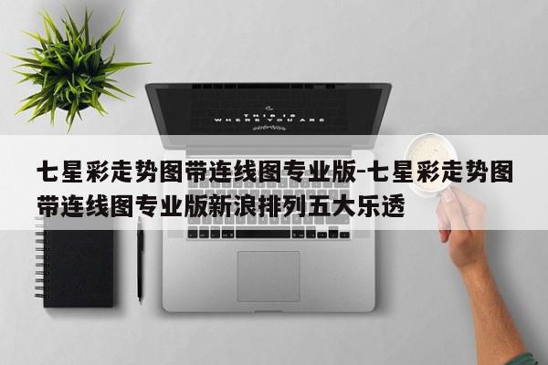七星彩走势图带连线图专业版-七星彩走势图带连线图专业版新浪排列五大乐透