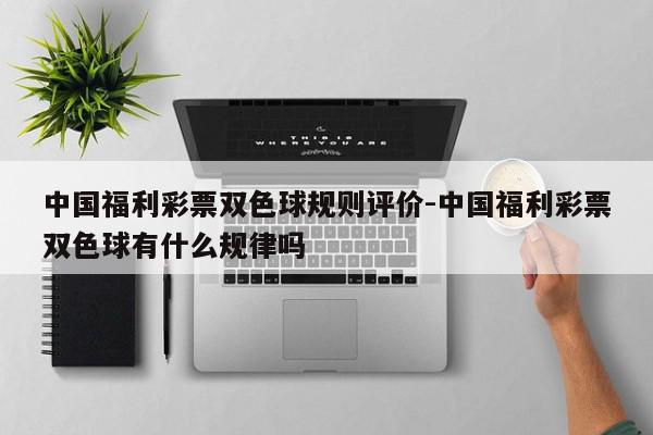 中国福利彩票双色球规则评价-中国福利彩票双色球有什么规律吗