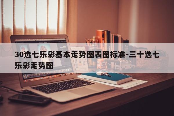 30选七乐彩基本走势图表图标准-三十选七乐彩走势图