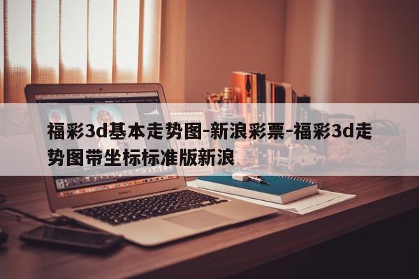 福彩3d基本走势图-新浪彩票-福彩3d走势图带坐标标准版新浪