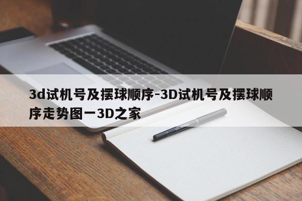 3d试机号及摆球顺序-3D试机号及摆球顺序走势图一3D之家