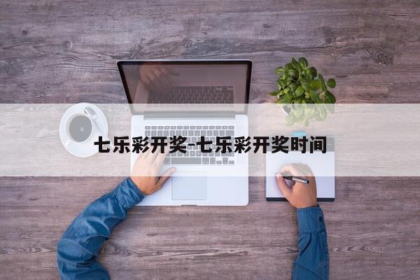 七乐彩开奖-七乐彩开奖时间