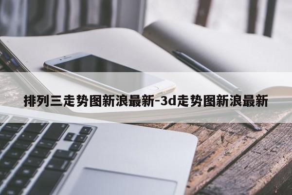 排列三走势图新浪最新-3d走势图新浪最新