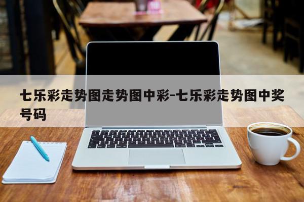 七乐彩走势图走势图中彩-七乐彩走势图中奖号码