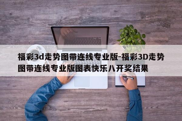 福彩3d走势图带连线专业版-福彩3D走势图带连线专业版图表快乐八开奖结果