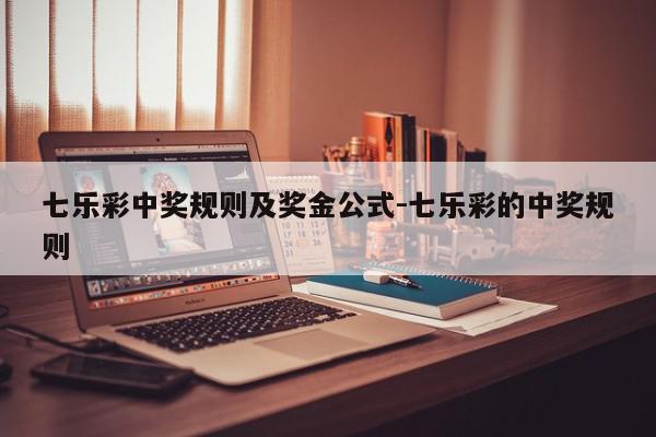 七乐彩中奖规则及奖金公式-七乐彩的中奖规则